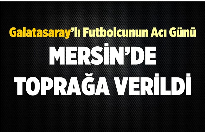 Galatasaray'lı Futbolcunun Acı Günü