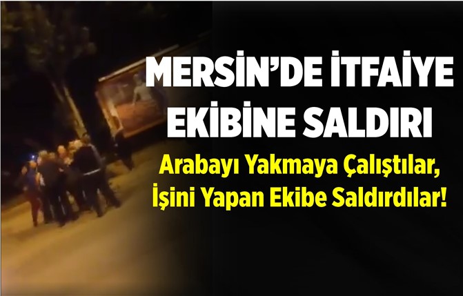 Mersin'de İtfaiye Ekibine Saldırı