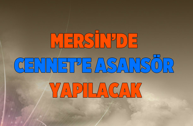 Mersin'de Cennet'e Asansör Yapılacak