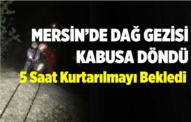 Mersin'de Dağ Gezisi Kabusa Döndü