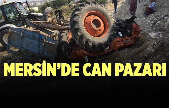 Mersin'de Devrilen Traktörde Can Pazarı