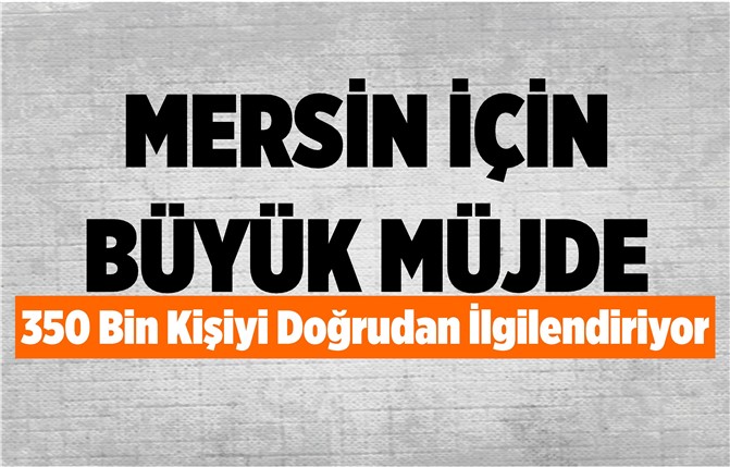 Mersin'de 350 Bin Kişinin Beklediği Müjde Geldi