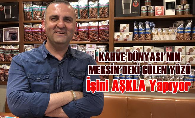 Mersin Kahve Dünyası'ndaki İşine Aşık Müdür