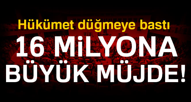 Hükümetten 16 Milyon'a Müjde