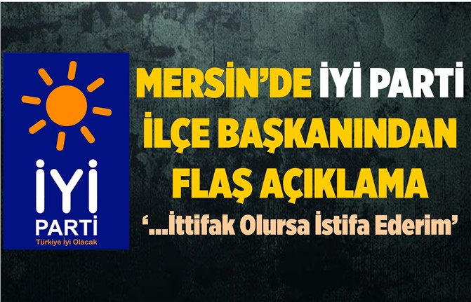 Mersin'de İyi Parti İlçe Başkanından İttifak Açıklaması