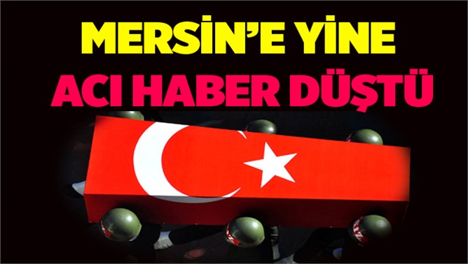 Mersin'e Şehit Ateşi Düştü