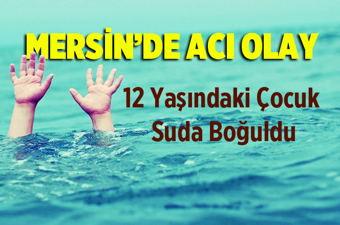 Mersin'de 12 Yaşındaki Çocuk Suda Boğuldu