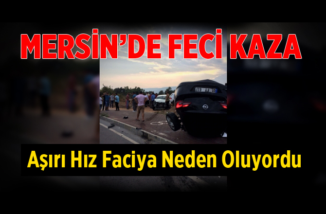 Mersin'de Aşırı Hız Faciaya Neden Oluyordu