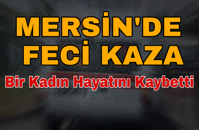 Mersin'de Trafik Kazası 1 Ölü