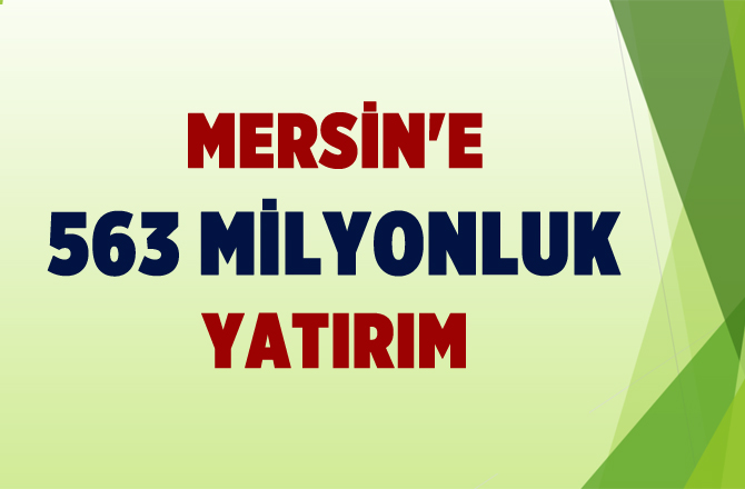 Mersin'e 563 Milyon TL'lik Yatırım