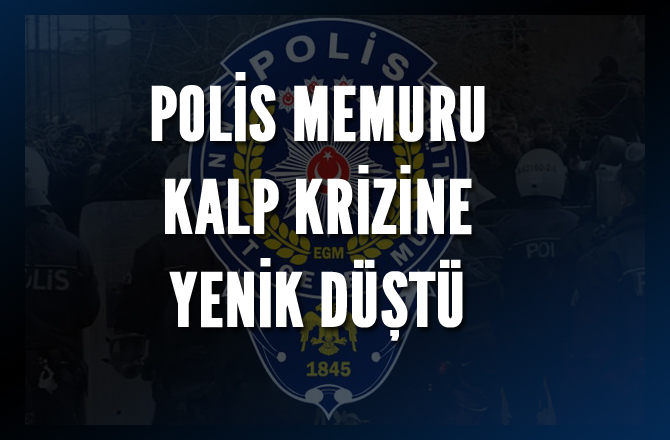 Mersin'de Polis Memuru Kalp Krizine Yenik Düştü