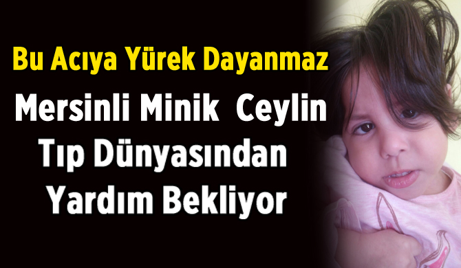 Yürek Yakan Dram! Mersinli Minik Ceylin Yardım Bekliyor