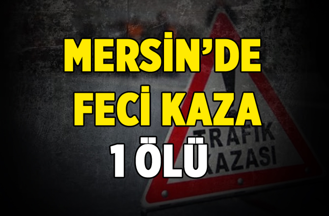 Mersin'de Trafik Kazası 1 Ölü