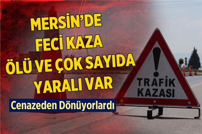 Mersin'de Minibüs Devrildi! Ölü ve Çok Sayıda Yaralı Var