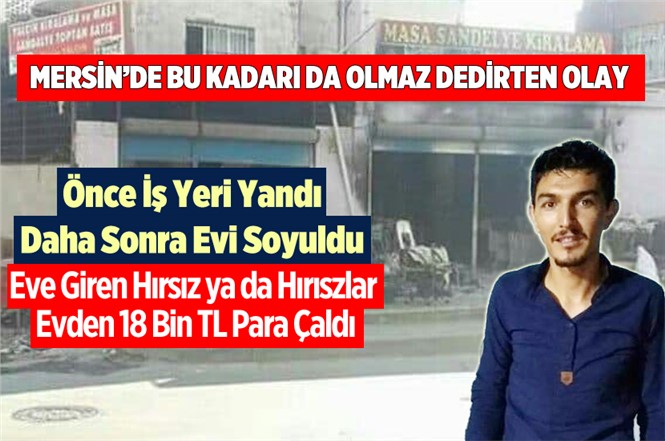 Mersin'de İş Yeri Yanan Genç Girişimcinin Bu Kez Evi Soyuldu