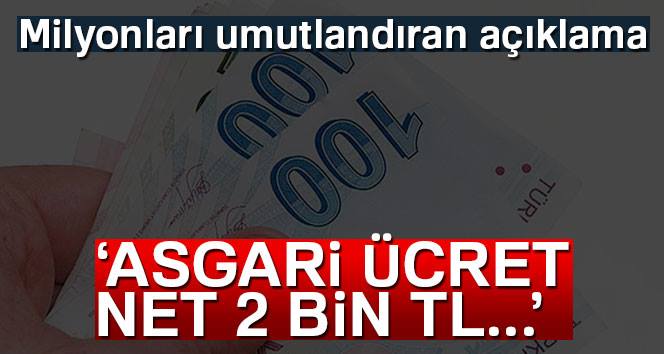 Milyonları Umutlandıran Açıklama, "Asgari ücret Net 2 bin lira olsun"