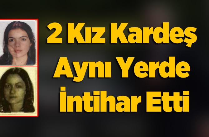 Adana'da 2 Kız Kardeş Aynı Bölgede Aynı Gün İntihar Etti