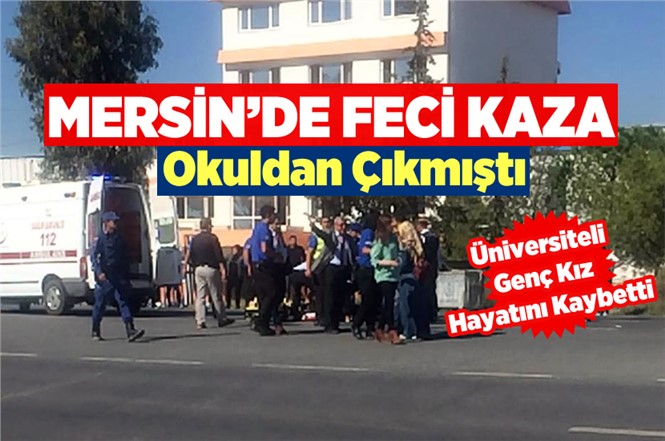 Mersin Tarsus'ta Aracın Çarptığı Çağ Üniversitesi Öğrencisi Seda Aykut Hayatını Kaybetti