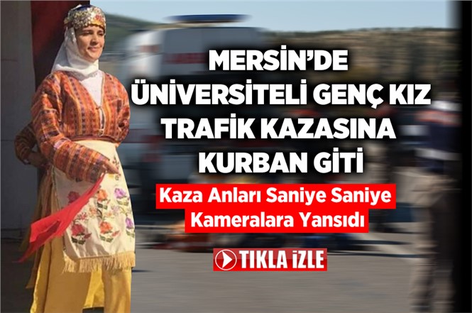 Tarsus Çağ Üniversitesi Öğrencisi Seda Aykut Hayatını Kaybetti Kaza Anları Kameralara Yansıdı