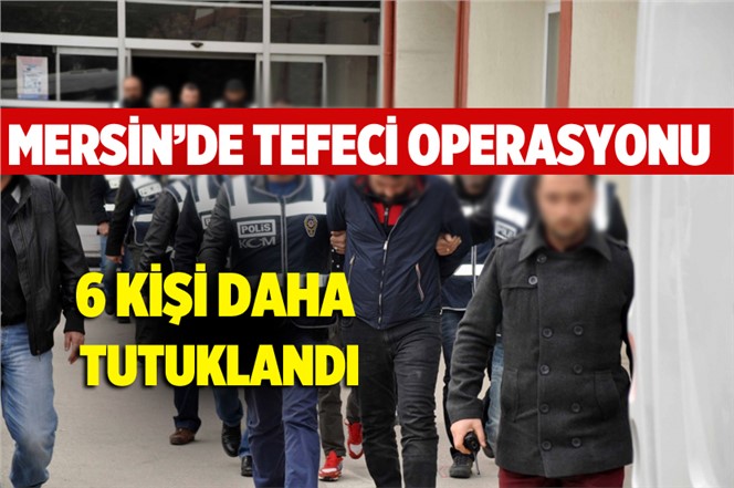 Mersin’de Tefeci Operasyonunda 6 Kişi Tutuklandı