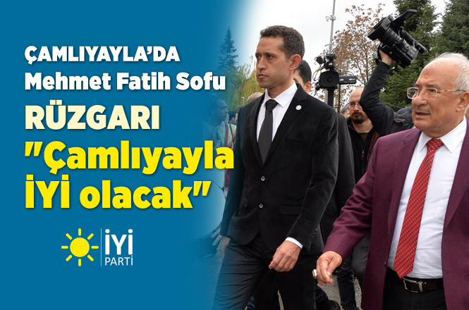 Çamlıyayla'da Mehmet Fatih Sofu Rüzgarı, "Çamlıyayla İYİ Olacak"