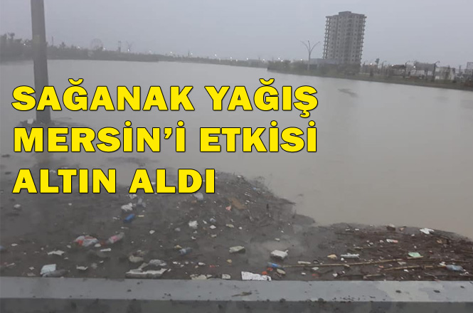 Mersin ve İlçelerinde Etkili Olan Şiddetli Aşırı Sağanak Yağış Hayatı Olumsuz Etkiledi