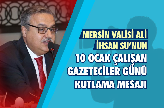 Mersin Valisi Ali İhsan Su’nun 10 Ocak Çalışan Gazeteciler Günü Mesajı