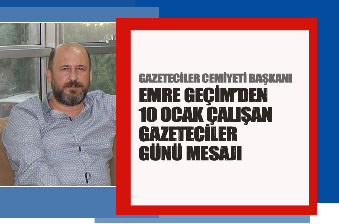 Gazeteciler Cemiyeti Başkanı Emre Geçim'den 10 Ocak Mesajı