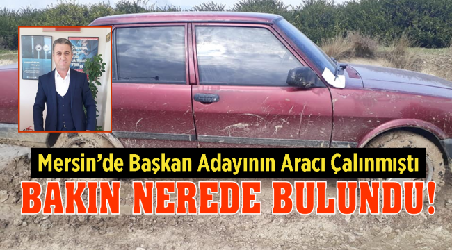 Mersin Çamlıyayla İlçesi Bağımsız Belediye Başkan Adayı Veli Çirkin'in Çalınan Arabası Bulundu