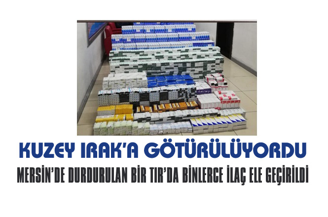 Mersin'de, Kuzey Irak'a Götürülmek İstenen 124 Bin 695 Adet Tıbbı İlaç Ele Geçirildi