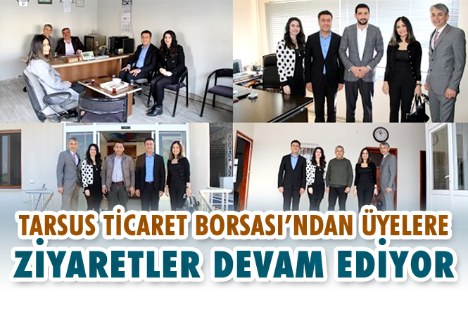 Tarsus Ticaret Borsası'ndan Üyelere Ziyaretler Hız Kesmeden Devam Ediyor