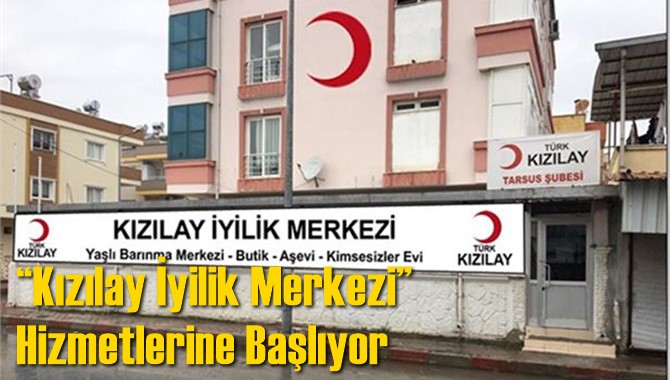 Mersin Tarsus'ta “Kızılay İyilik Merkezi” Hizmetlerine Başlıyor