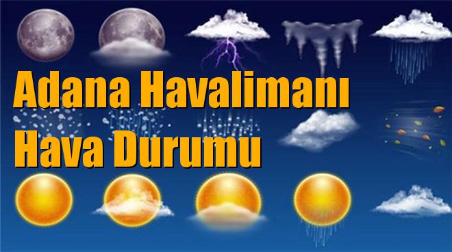 Adana Hava Durumu, Çukurova, Ceyhan, Aladağ Dahil Diğer İlçelerle Birlikte Adana Havalimanı Hava Durumu