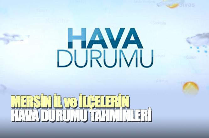 Mersin Gülnar, Silifke, Erdemli, Mut, Çamlıyayla, Toroslar, Aydıncık, Bozyazı, Yenişehir, Akdeniz, Anamur, Mezitli ve Tarsus Hava Durumu