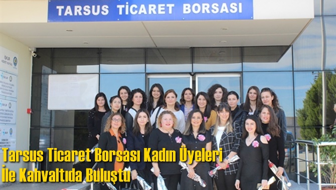 Tarsus Ticaret Borsası Kadın Üyeleri İle Kahvaltıda Buluştu