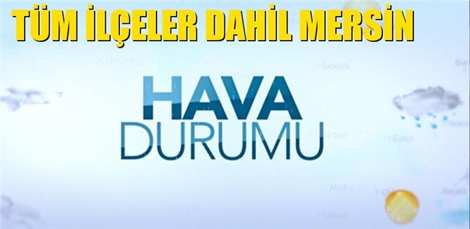 Mersin Anamur, Yenişehir, Akdeniz, Toroslar, Aydıncık, Tarsus, Silifke, Mut, Bozyazı, Mezitli, Çamlıyayla, Gülnar ve Erdemli Hava Durumu