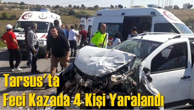 Mersin Tarsus'ta Trafik Kazası, Kaza Üniversite Yolu Üzerinde Meydana Geldi, Feci Kazada 4 Kişi Yaralandı