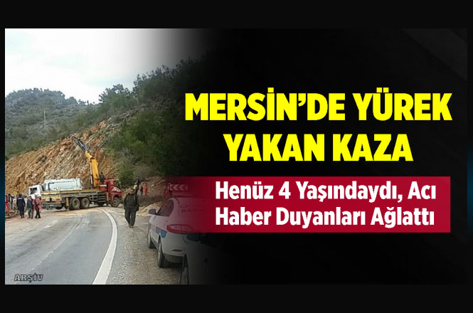 Mersin'deki TIR Kazası Yürekleri Yaktı, Mut Burunköy'deki Kazada Küçük Çocuk Hayatını Kaybetti