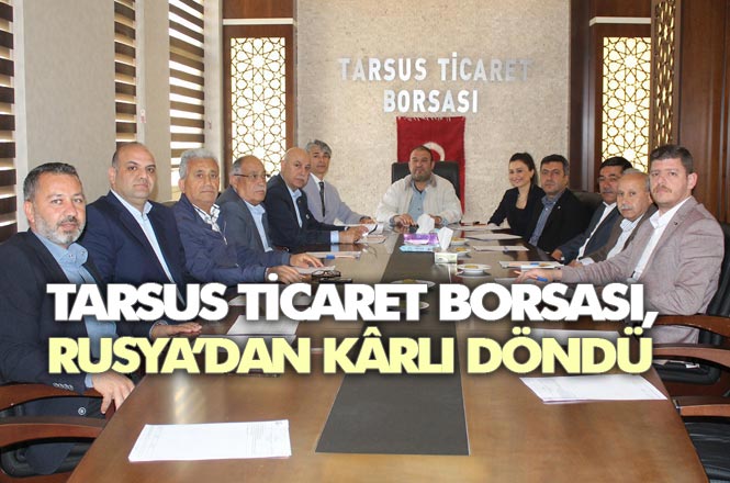 Tarsus Ticaret Borsası Heyeti, Moskova’daki ‘’Yurt Dışı Pazar Faaliyeti’’ Çalışmasından Kazançlı Döndü