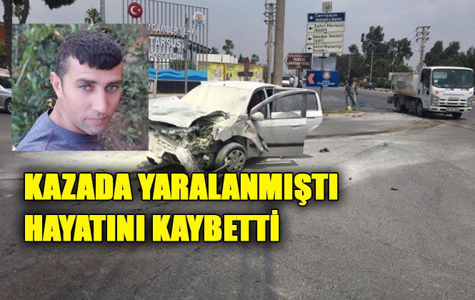 Kazadan Acı Haber! Mersin Tarsus Beydeğirmeni Mahallesinde Meydana Gelen Kazada Ağır Yaralanan Hasan Yaramış İsimli Kazazede Hayatını Kaybetti