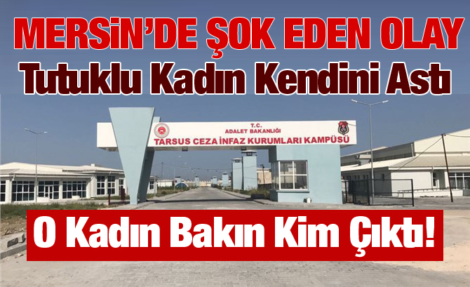 Mersin Tarsus Cezaevinde Tutuklu Kadın Kendini Astı