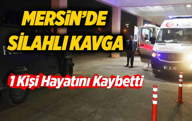 Mersin'de Silahlı Kavga: 1 Ölü