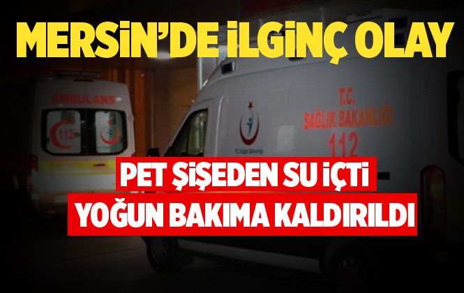 Mersin’de Bir Kişi İlaçlamada Kullandığı Pet Şişden Su İçen Kişi Zehirlendi