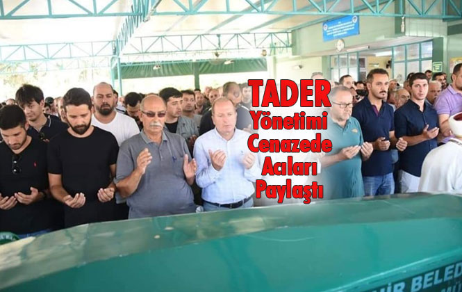 TADER Yönetimi Cenazede Acıları Paylaştı