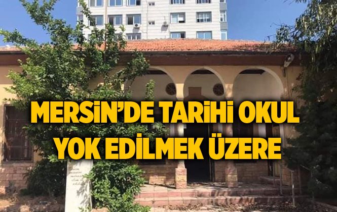 Mersin’de Tarihi Kurtuluş Okulu Yok Edilmek Üzere