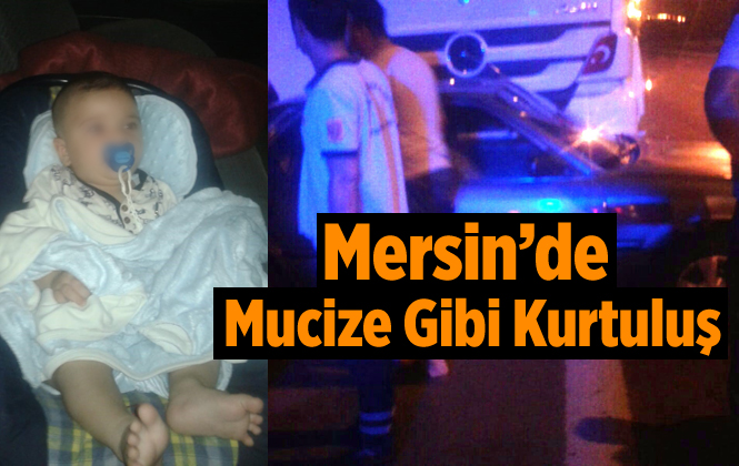 Mersin Tarsus'ta Feci Kazadan 9 Aylık Bebek Burnu Kanamadan Kurtuldu