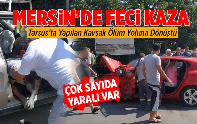 Mersin Tarsus’ta Yapılan Kavşak,  Ölüm Yoluna Dönüştü