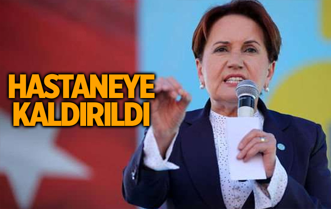 İyi Parti Genel Başkanı Meral Akşener Hastaneye Kaldırıldı.