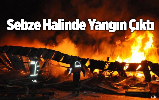 Tarsus Yaş Sebze ve Meyve Hal’inde Yangın Çıktı