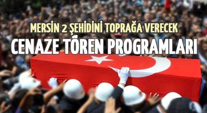 Şehit Sinan Köse ve Şehit Halil Karakoç’un Mersin’de Düzenlenecek Cenaze Tören Programı